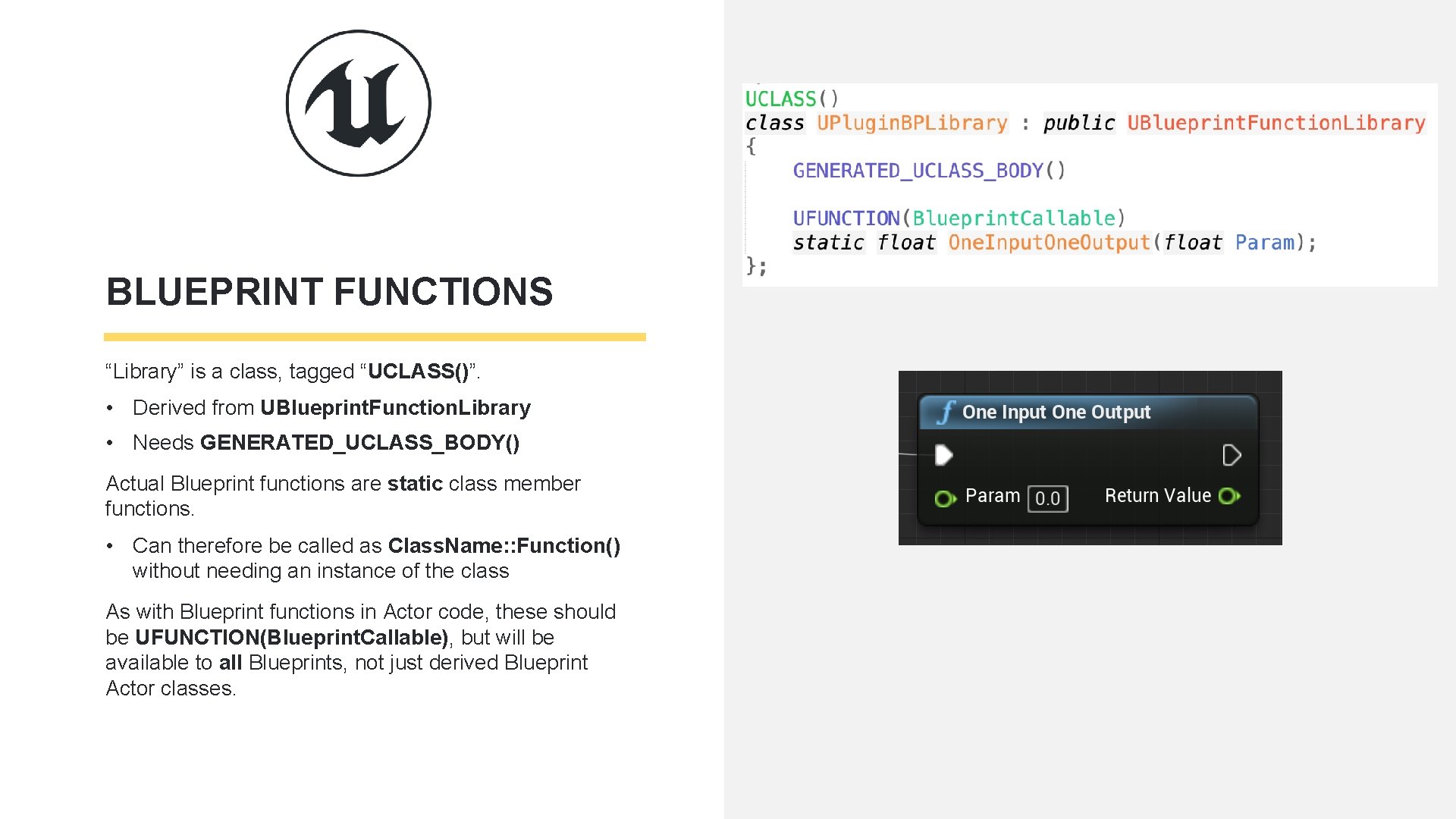 BLUEPRINT FUNCTIONS “Library” is a class, tagged “UCLASS()”. • Derived from UBlueprint. Function. Library BLUEPRINT FUNCTIONS “Library” is a class, tagged “UCLASS()”. • Derived from UBlueprint. Function. Library