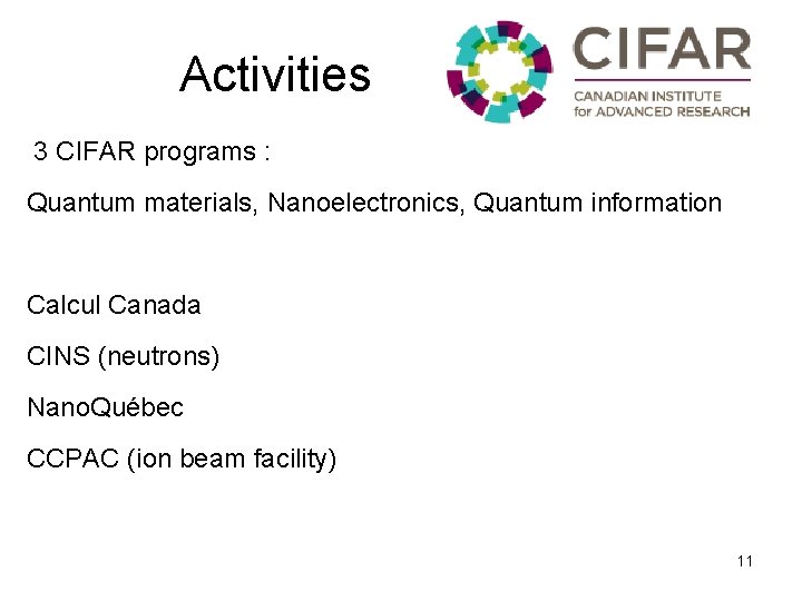 Activities 3 CIFAR programs : Quantum materials, Nanoelectronics, Quantum information Calcul Canada CINS (neutrons)