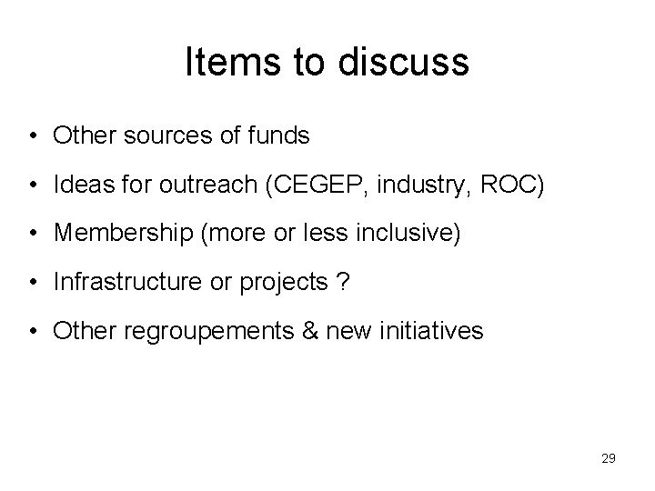 Items to discuss • Other sources of funds • Ideas for outreach (CEGEP, industry,