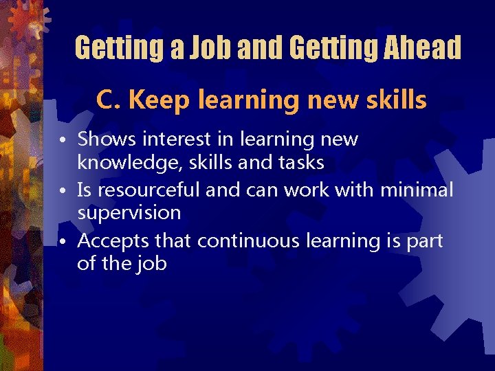 Getting a Job and Getting Ahead C. Keep learning new skills • Shows interest