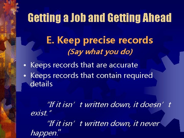 Getting a Job and Getting Ahead E. Keep precise records (Say what you do)