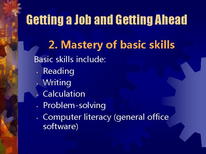 Getting a Job and Getting Ahead 2. Mastery of basic skills Basic skills include: