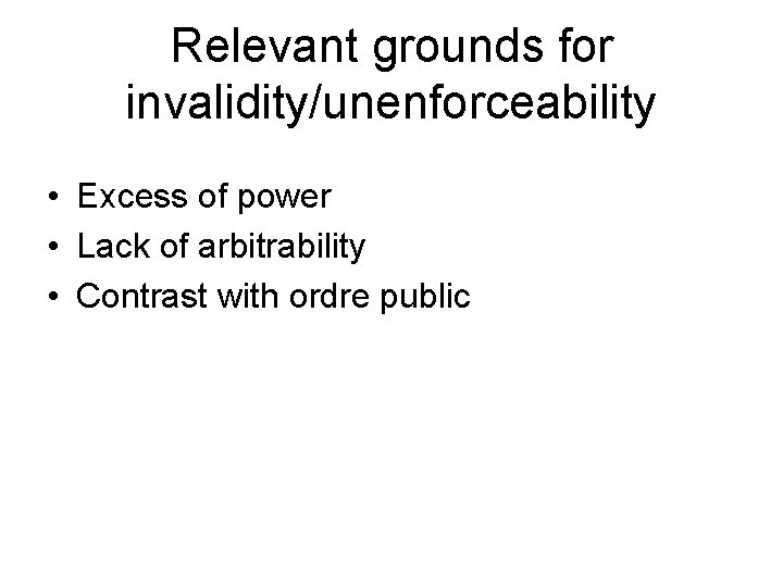 Relevant grounds for invalidity/unenforceability • Excess of power • Lack of arbitrability • Contrast