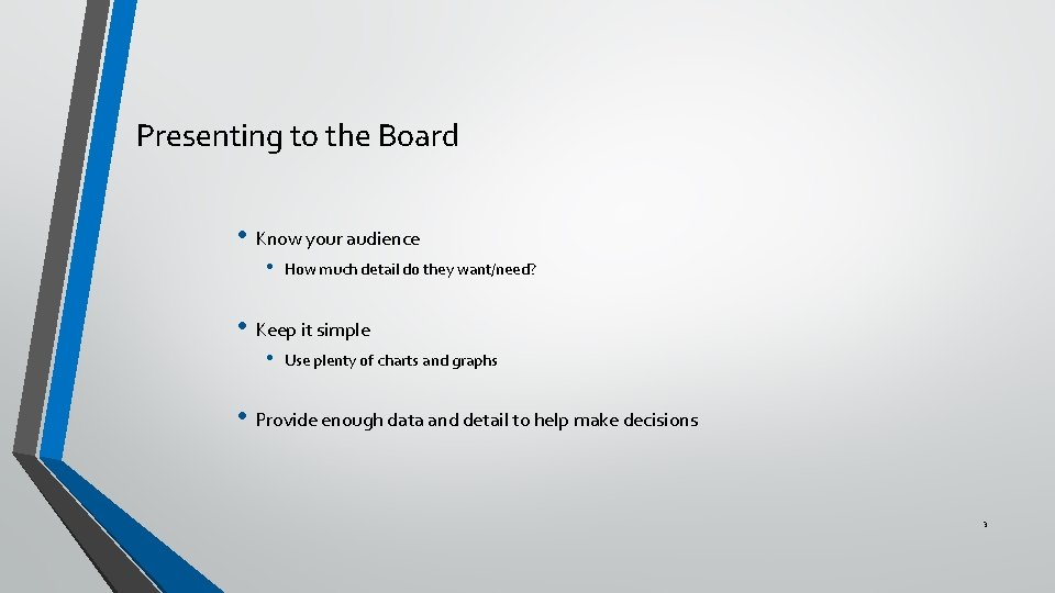 Presenting to the Board • Know your audience • How much detail do they