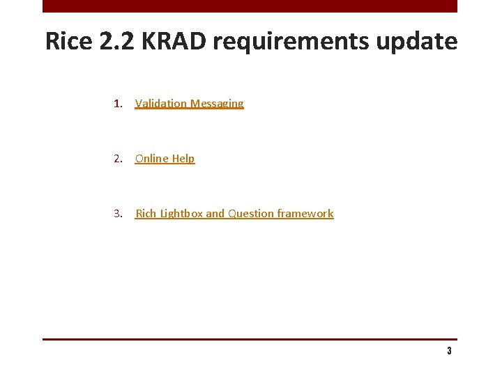 Rice 2. 2 KRAD requirements update 1. Validation Messaging 2. Online Help 3. Rich