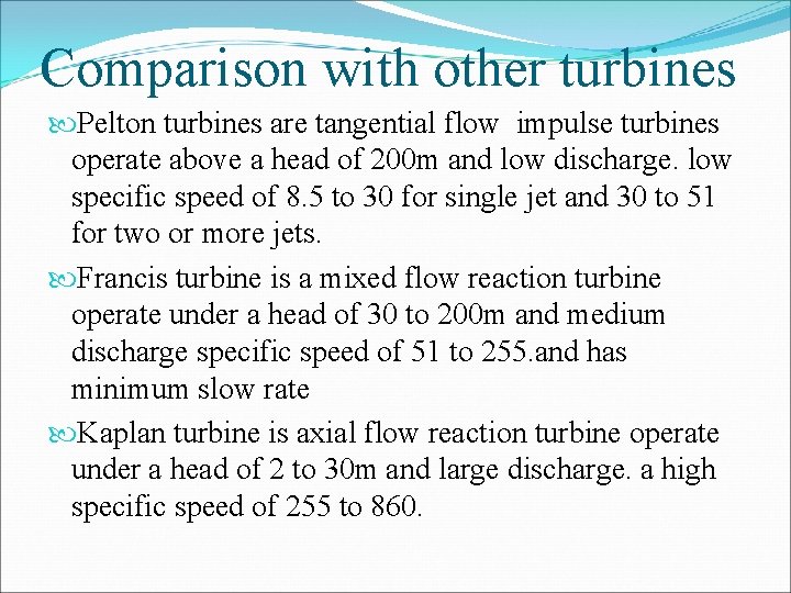 Comparison with other turbines Pelton turbines are tangential flow impulse turbines operate above a