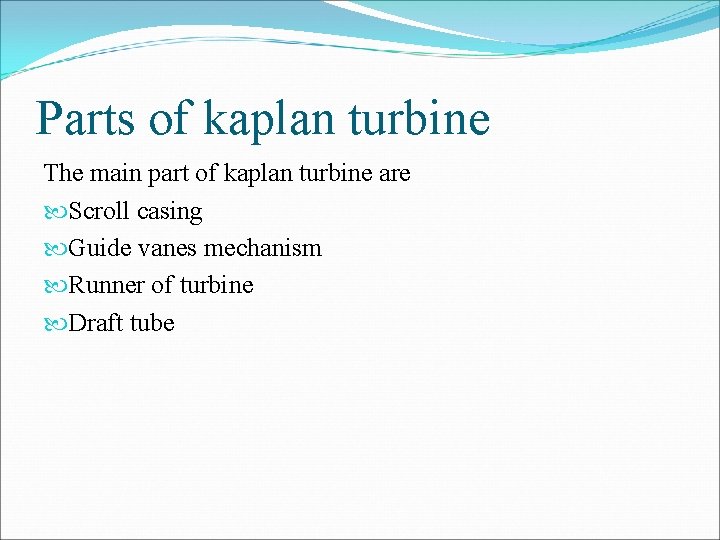 Parts of kaplan turbine The main part of kaplan turbine are Scroll casing Guide