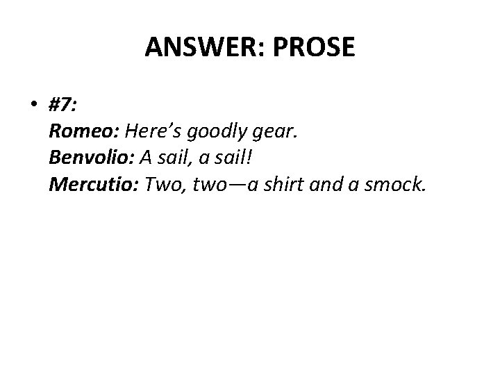 ANSWER: PROSE • #7: Romeo: Here’s goodly gear. Benvolio: A sail, a sail! Mercutio: