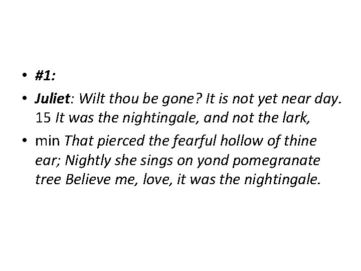  • #1: • Juliet: Wilt thou be gone? It is not yet near