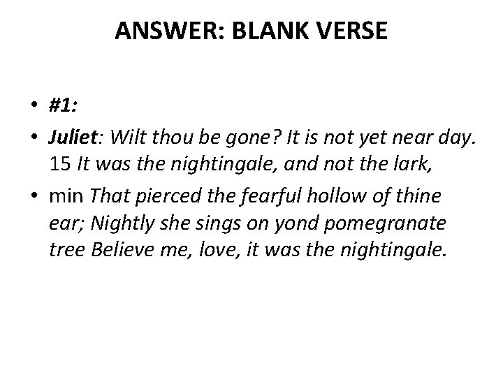 ANSWER: BLANK VERSE • #1: • Juliet: Wilt thou be gone? It is not