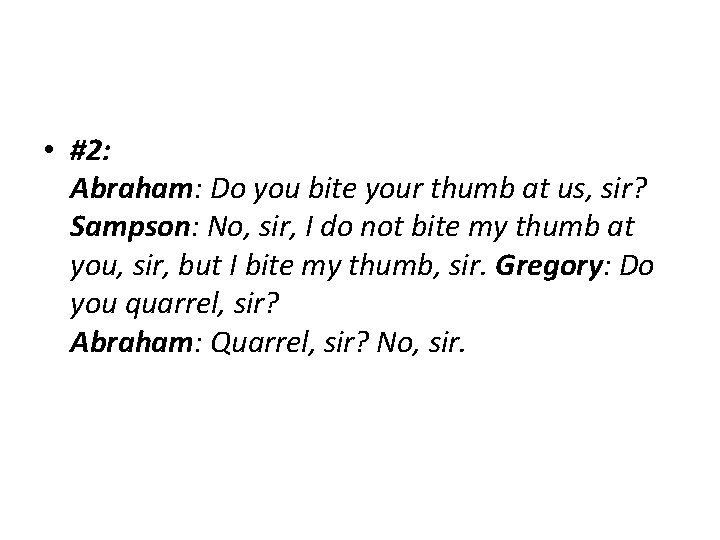  • #2: Abraham: Do you bite your thumb at us, sir? Sampson: No,