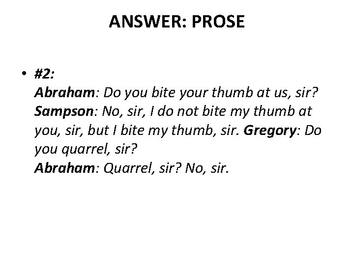 ANSWER: PROSE • #2: Abraham: Do you bite your thumb at us, sir? Sampson: