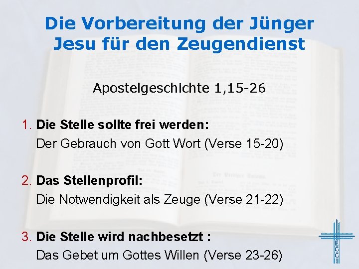 Die Vorbereitung der Jünger Jesu für den Zeugendienst Apostelgeschichte 1, 15 -26 1. Die