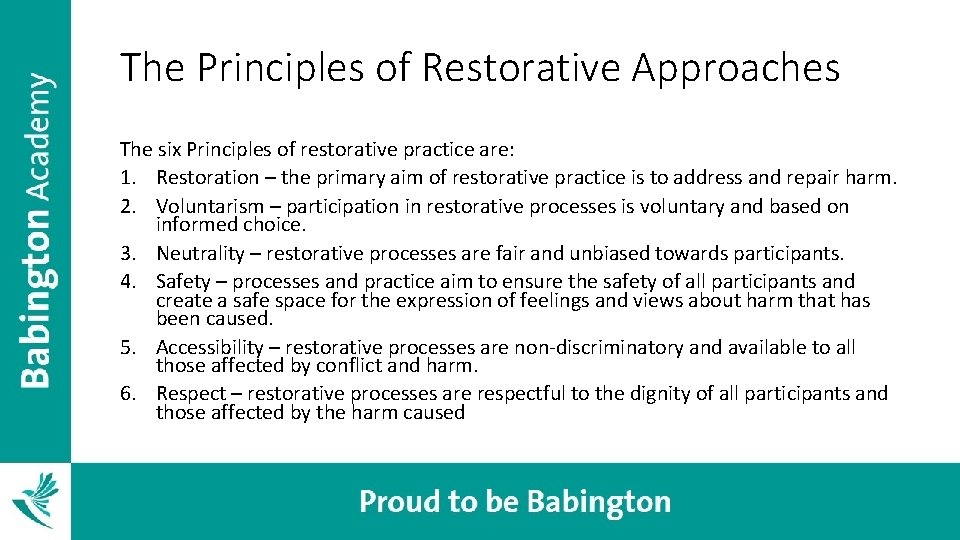 The Principles of Restorative Approaches The six Principles of restorative practice are: 1. Restoration