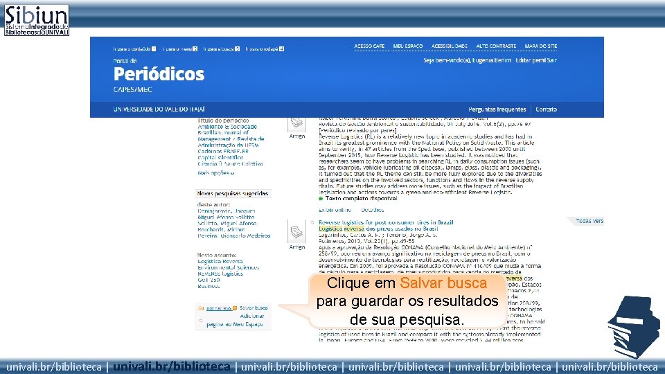 Clique em Salvar busca para guardar os resultados de sua pesquisa. univali. br/biblioteca |