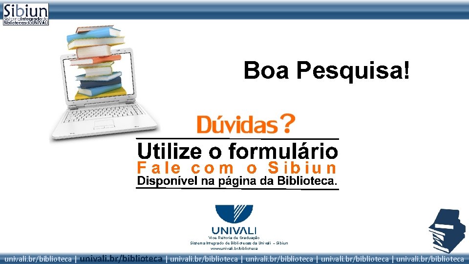 Boa Pesquisa! Vice-Reitoria de Graduação Sistema Integrado de Bibliotecas da Univali – Sibiun www.