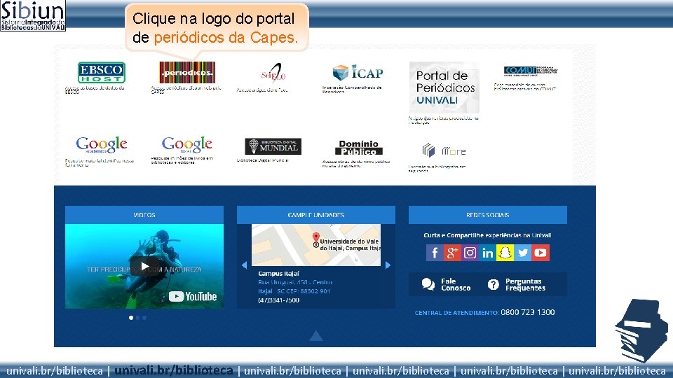 Clique na logo do portal de periódicos da Capes. univali. br/biblioteca | univali. br/biblioteca