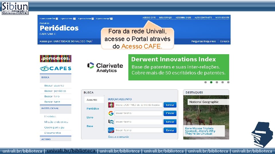 Fora da rede Univali, acesse o Portal através do Acesso CAFE. univali. br/biblioteca |