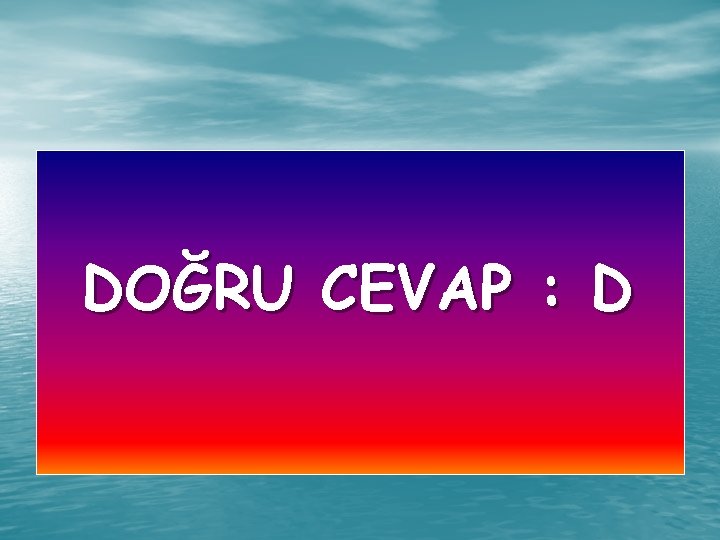 DOĞRU CEVAP : D 