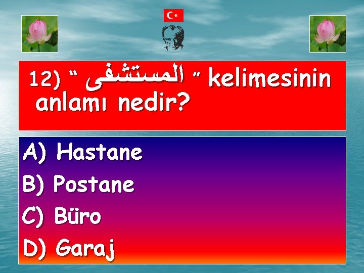 12) “ ” ﺍﻟﻤﺴﺘﺸﻔﻰ kelimesinin anlamı nedir? A) Hastane B) Postane C) Büro D)