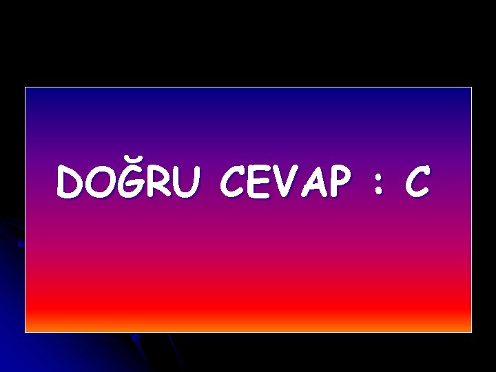 DOĞRU CEVAP : C 