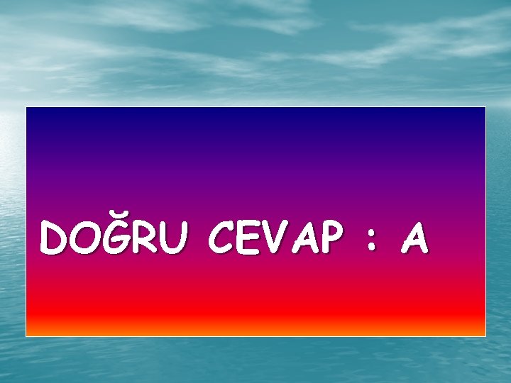 DOĞRU CEVAP : A 