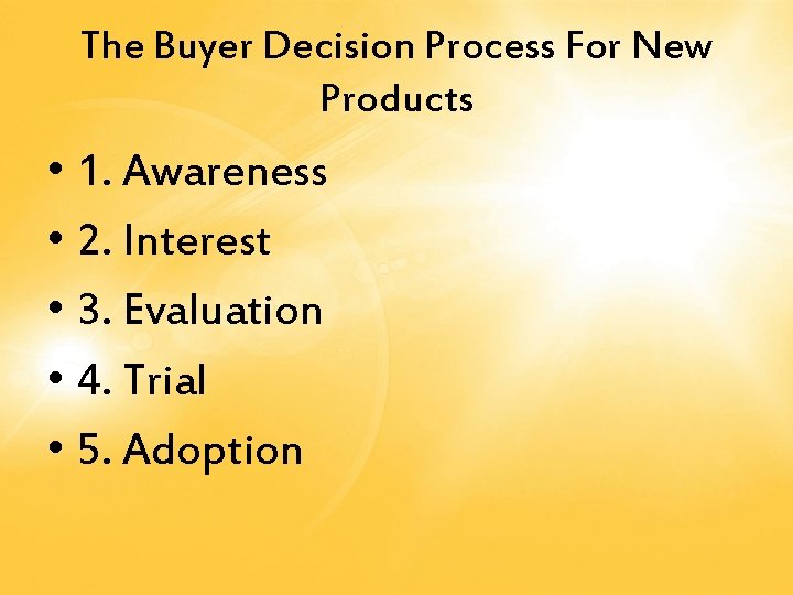The Buyer Decision Process For New Products • 1. Awareness • 2. Interest •