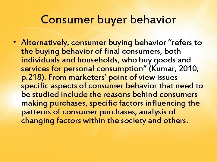 Consumer buyer behavior • Alternatively, consumer buying behavior “refers to the buying behavior of