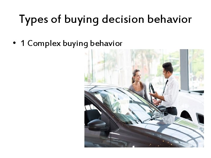 Types of buying decision behavior • 1 Complex buying behavior 