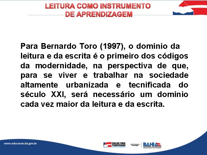 LEITURA COMO INSTRUMENTO DE APRENDIZAGEM Para Bernardo Toro (1997), o domínio da leitura e