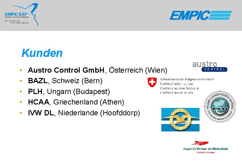 Kunden • • • Austro Control Gmb. H, Österreich (Wien) BAZL, Schweiz (Bern) PLH,
