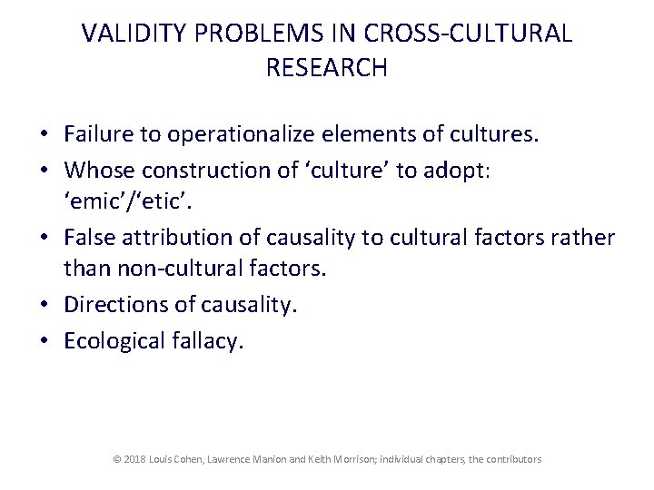 VALIDITY PROBLEMS IN CROSS CULTURAL RESEARCH • Failure to operationalize elements of cultures. •