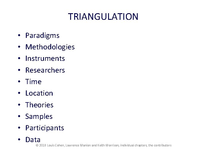 TRIANGULATION • • • Paradigms Methodologies Instruments Researchers Time Location Theories Samples Participants Data