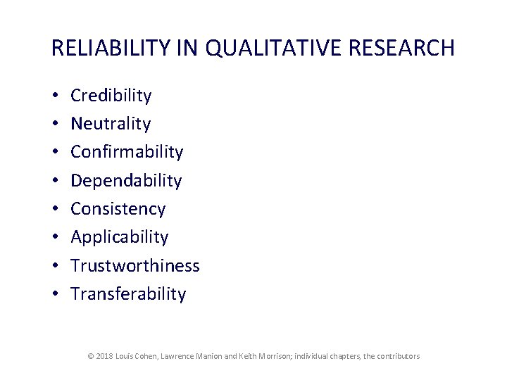 RELIABILITY IN QUALITATIVE RESEARCH • • Credibility Neutrality Confirmability Dependability Consistency Applicability Trustworthiness Transferability
