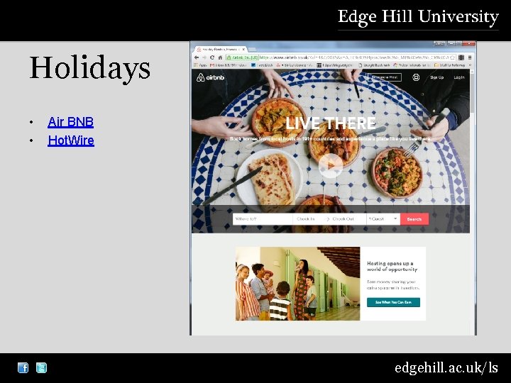 Holidays • • Air BNB Hot. Wire edgehill. ac. uk/ls 