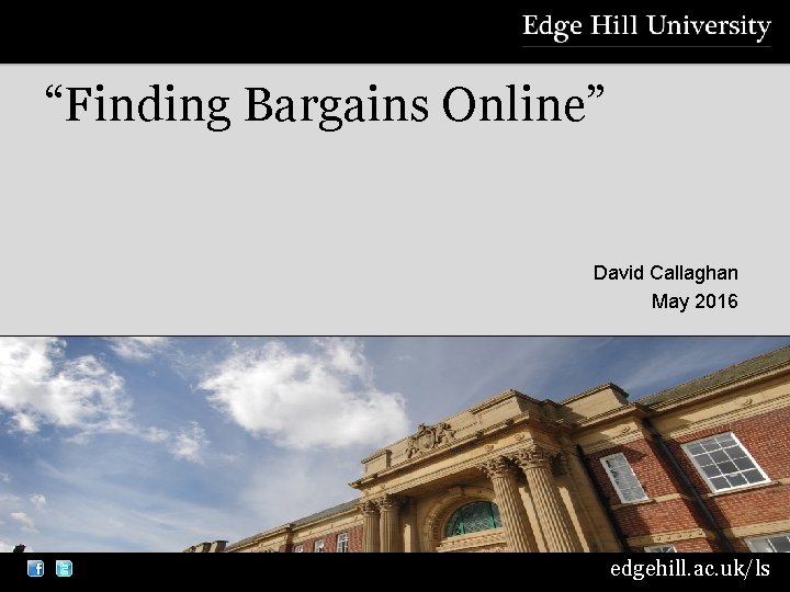 “Finding Bargains Online” David Callaghan May 2016 edgehill. ac. uk/ls 