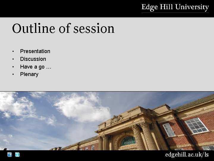 Outline of session • • Presentation Discussion Have a go … Plenary edgehill. ac.