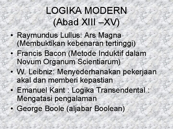 LOGIKA MODERN (Abad XIII –XV) • Raymundus Lullus: Ars Magna (Membuktikan kebenaran tertinggi) •