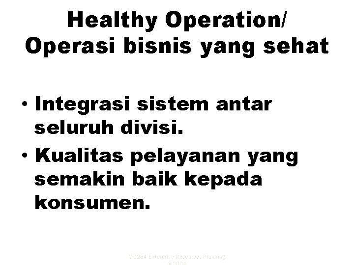 Healthy Operation/ Operasi bisnis yang sehat • Integrasi sistem antar seluruh divisi. • Kualitas
