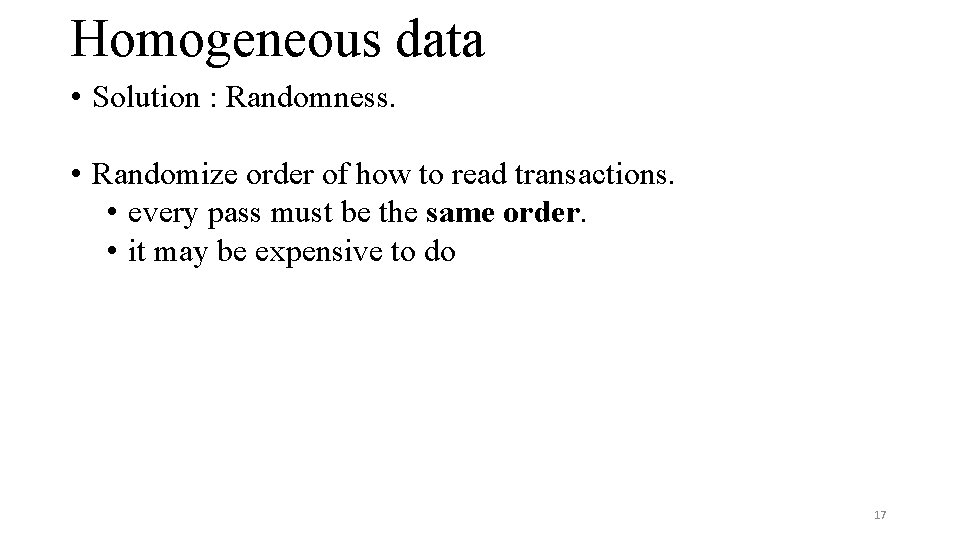 Homogeneous data • Solution : Randomness. • Randomize order of how to read transactions. Homogeneous data • Solution : Randomness. • Randomize order of how to read transactions.