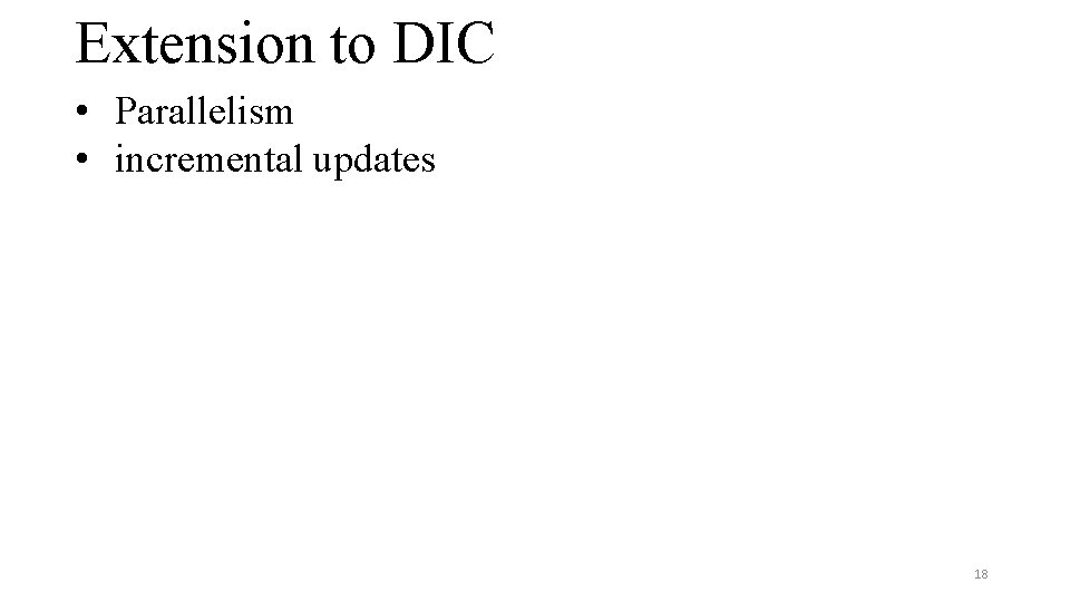 Extension to DIC • Parallelism • incremental updates 18 Extension to DIC • Parallelism • incremental updates 18
