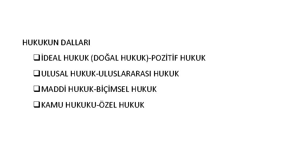 HUKUKUN DALLARI qİDEAL HUKUK (DOĞAL HUKUK)-POZİTİF HUKUK q. ULUSAL HUKUK-ULUSLARARASI HUKUK q. MADDİ HUKUK-BİÇİMSEL