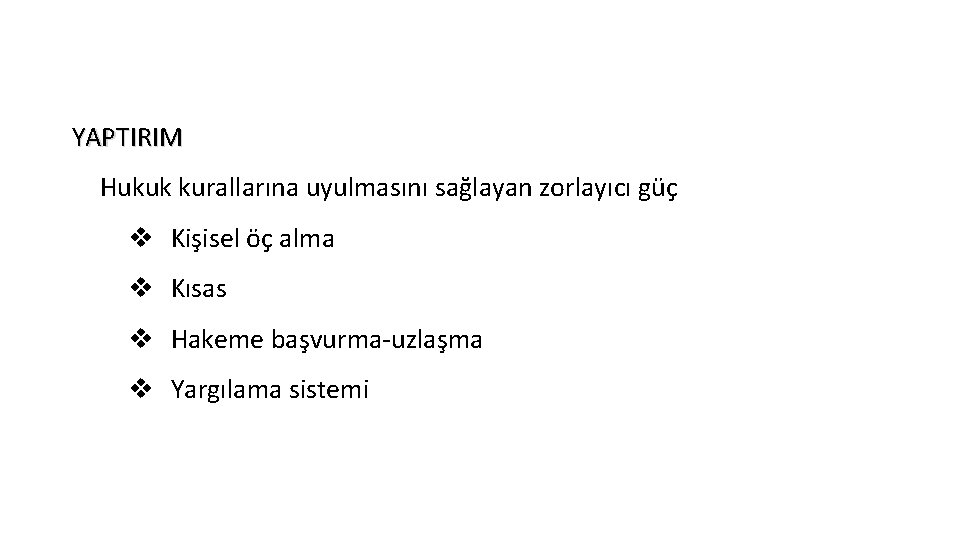 YAPTIRIM Hukuk kurallarına uyulmasını sağlayan zorlayıcı güç v Kişisel öç alma v Kısas v