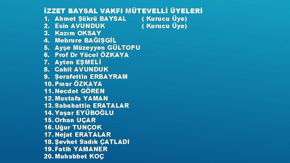 İZZET BAYSAL VAKFI MÜTEVELLİ ÜYELERİ 1. Ahmet Şükrü BAYSAL ( Kurucu Üye) 2. Esin