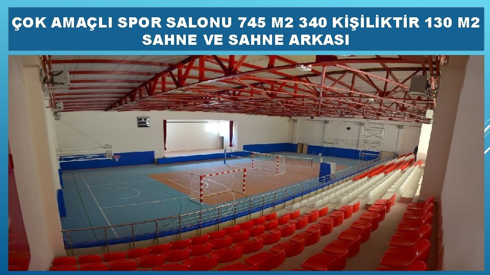 ÇOK AMAÇLI SPOR SALONU 745 M 2 340 KİŞİLİKTİR 130 M 2 SAHNE VE