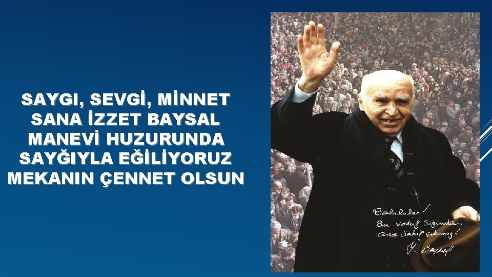 SAYGI, SEVGİ, MİNNET SANA İZZET BAYSAL MANEVİ HUZURUNDA SAYĞIYLA EĞİLİYORUZ MEKANIN ÇENNET OLSUN 