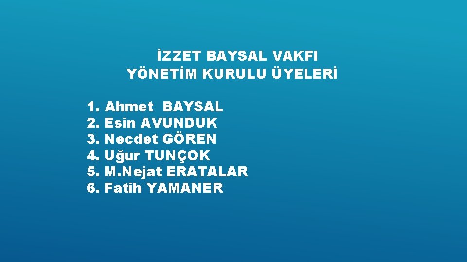 İZZET BAYSAL VAKFI YÖNETİM KURULU ÜYELERİ 1. Ahmet BAYSAL 2. Esin AVUNDUK 3. Necdet