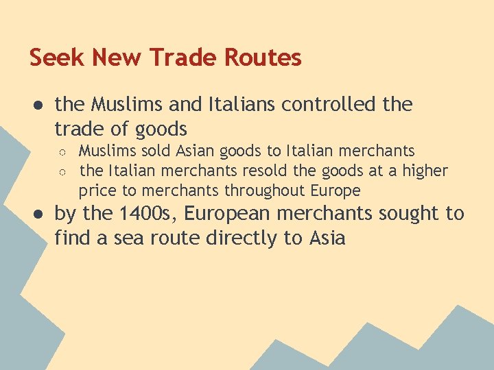 Seek New Trade Routes ● the Muslims and Italians controlled the trade of goods