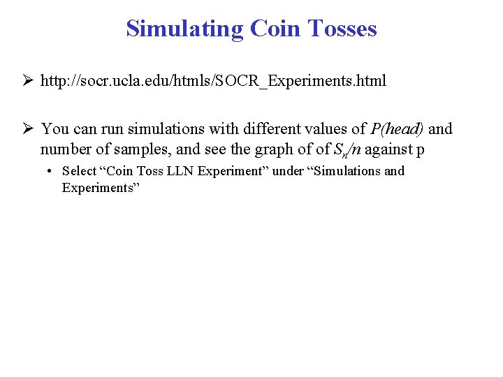 Simulating Coin Tosses http: //socr. ucla. edu/htmls/SOCR_Experiments. html You can run simulations with different