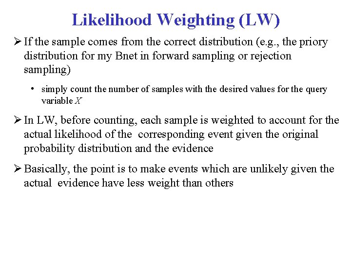Likelihood Weighting (LW) If the sample comes from the correct distribution (e. g. ,